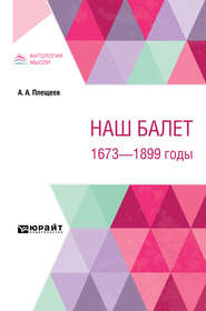 бесплатно читать книгу Наш балет. 1673 – 1899 годы автора Александр Плещеев