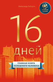 бесплатно читать книгу 16 дней. Главная книга успешного человека автора Александр Лебедев