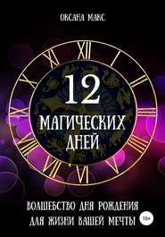 бесплатно читать книгу 12 магических дней. Волшебство дня рождения для жизни вашей мечты автора Оксана Макс
