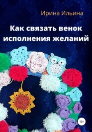 бесплатно читать книгу Как связать венок исполнения желаний автора Ирина Ильина