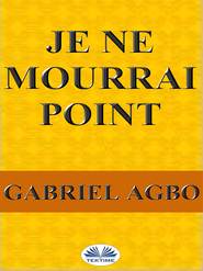 бесплатно читать книгу Je Ne Mourrai Point автора Gabriel Agbo