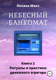 бесплатно читать книгу Небесный банкомат. Книга 2. Ритуалы и практики денежного эгрегора автора Оксана Макс