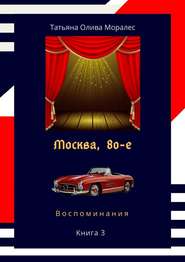 бесплатно читать книгу Москва, 80-е. Книга 3. Воспоминания автора Татьяна Олива Моралес