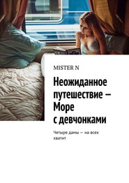 бесплатно читать книгу Неожиданное путешествие – Море с девчонками. Четыре дамы – на всех хватит автора  MISTER N