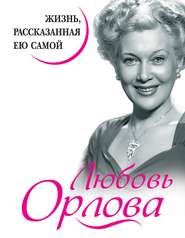 бесплатно читать книгу Любовь Орлова. Жизнь, рассказанная ею самой автора Любовь Орлова
