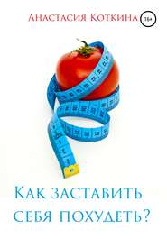 бесплатно читать книгу Как заставить себя похудеть? автора Анастасия Коткина