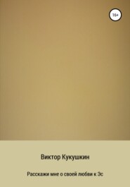 бесплатно читать книгу Расскажи мне о своей любви к Эс автора Виктор Кукушкин