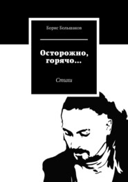 бесплатно читать книгу Осторожно, горячо… Стихи автора Борис Большаков