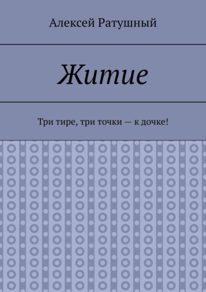 Житие. Три тире, три точки – к дочке!