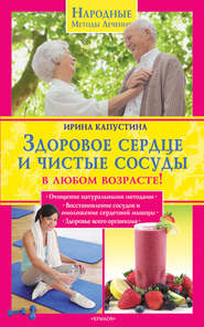 бесплатно читать книгу Здоровое сердце и чистые сосуды в любом возрасте! автора Ирина Капустина