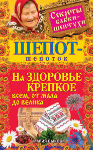 бесплатно читать книгу Шепот-шепоток на здоровье крепкое всем, от мала до велика автора Мария Быкова