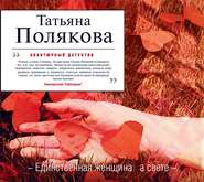 бесплатно читать книгу Единственная женщина на свете автора Татьяна Полякова