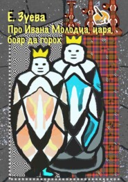 бесплатно читать книгу Про Ивана Молодца, царя, бояр да горох. Глава 1 автора Е. Зуева