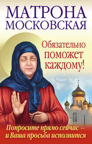 бесплатно читать книгу Матрона Московская обязательно поможет каждому! автора Анна Чуднова