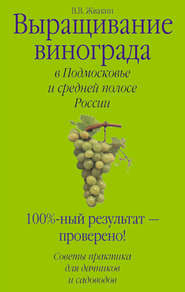 бесплатно читать книгу Выращивание винограда в Подмосковье и средней полосе России автора Виктор Жвакин
