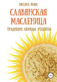 бесплатно читать книгу Славянская Масленица. Традиции, обряды, рецепты на каждый день автора Оксана Макс