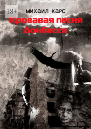 бесплатно читать книгу Кровавая песня Донбасса автора Михаил Карс
