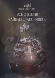 бесплатно читать книгу Всё о жизни чайных дракончиков автора Нелл Уайт-Смит