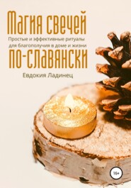 бесплатно читать книгу Магия свечей по-славянски. Простые и эффективные ритуалы для благополучия в доме и жизни автора Евдокия Ладинец