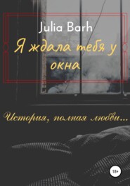 бесплатно читать книгу Я ждала тебя у окна автора Julia Barh