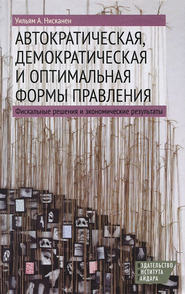 бесплатно читать книгу Автократическая, демократическая и оптимальная формы правления. Фискальные решения и экономические результаты автора Уильям Нисканен