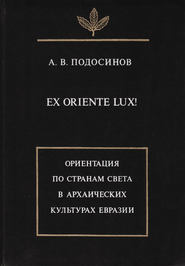 бесплатно читать книгу Ex oriente lux! Ориентация по странам света в архаических культурах Евразии автора Александр Подосинов