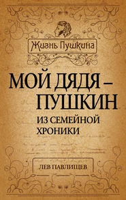 бесплатно читать книгу Мой дядя – Пушкин. Из семейной хроники автора Лев Павлищев