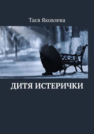 бесплатно читать книгу Дитя истерички автора Тася Яковлева