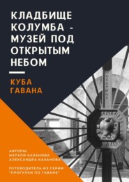 бесплатно читать книгу Куба. Гавана. Кладбище Колумба – музей под открытым небом. Путеводитель из серии «Прогулки по Гаване» автора Натали Казанова