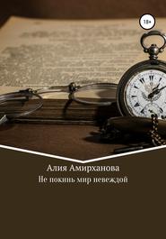 бесплатно читать книгу Не покинь мир невеждой автора Алия Амирханова