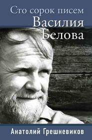 бесплатно читать книгу Сто сорок писем Василия Белова автора Анатолий Грешневиков