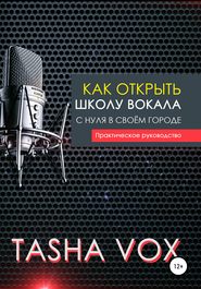 бесплатно читать книгу Как открыть школу вокала с нуля в своём городе. Практическое руководство автора Tasha Vox