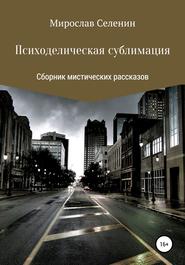бесплатно читать книгу Психоделическая сублимация автора Мирослав Селенин