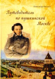 бесплатно читать книгу Путеводитель по пушкинской Москве автора Александр Васькин