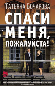 бесплатно читать книгу Спаси меня, пожалуйста! автора Татьяна Бочарова