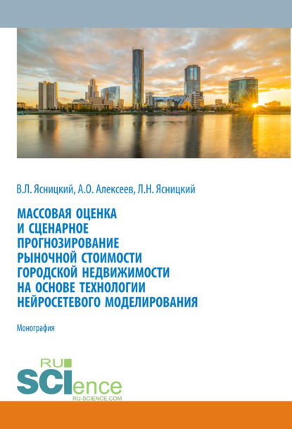 Массовая оценка и сценарное прогнозирование рыночной стоимости городской недвижимости на основе технологий нейросетевого моделирования. (Бакалавриат, Магистратура, Специалитет). Монография.