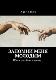 бесплатно читать книгу Запомни меня молодым. Ибо я такой не навеки… автора Asan Oljas