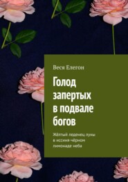 бесплатно читать книгу Голод запертых в подвале богов. Жёлтый леденец луны в иссиня-чёрном лимонаде неба автора Веся Елегон