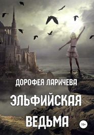 бесплатно читать книгу Эльфийская ведьма автора Дорофея Ларичева