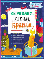 бесплатно читать книгу Вырезаем, клеим, красим. Для детей 5–6 лет автора Инна Пылаева