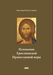 бесплатно читать книгу Изложение Христианской Православной веры автора протоиерей Петр Смирнов