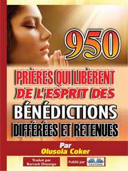 бесплатно читать книгу 950 Prières Qui Libèrent De L'Esprit Des Bénédictions Différées Et Retenues автора Olusola Coker