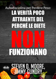 бесплатно читать книгу Autodisciplina Per Perdere Peso: La Verità Poco Attraente Del Perché Le Diete NON Funzionano автора Steven D. Moore