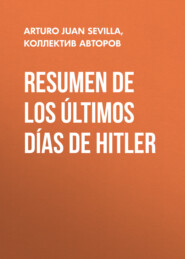 бесплатно читать книгу Resumen De Los Últimos Días De Hitler автора Arturo Juan Rodríguez Sevilla