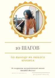 бесплатно читать книгу 10 шагов по выходу из любого кризиса и созданию великолепной жизни ВАШЕЙ мечты автора Мария Логоватовская