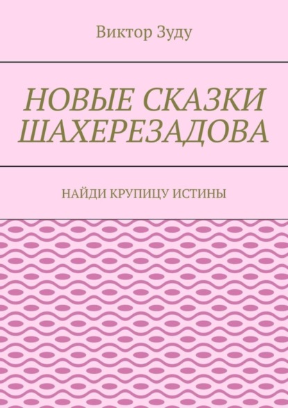 Новые сказки Шахерезадова. Найди крупицу истины