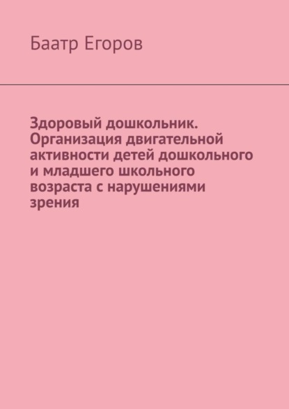 Здоровый дошкольник. Организация двигательной активности детей дошкольного и младшего школьного возраста с нарушениями зрения