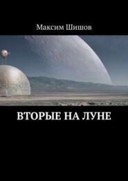 бесплатно читать книгу Вторые на Луне автора Максим Шишов