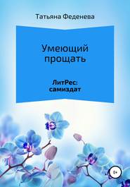 бесплатно читать книгу Умеющий прощать автора Татьяна Феденева