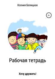 бесплатно читать книгу Рабочая тетрадь «Хочу дружить!» автора Ксения Белицкая